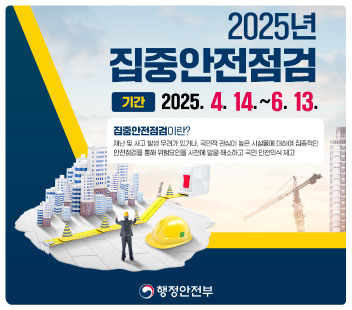 2025년 시설물 집중안전점검
2025. 4. 14. ~ 6. 13.
점검대상: 재난 및 사고 발생 우려가 있는 시설물
주민점검 신청제 참여방법: 안전신문고 앱 또는 누리집 활용, 오프라인 신청